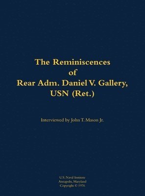 The Reminiscences of Rear Adm. Daniel V. Gallery, USN (Ret.) 1