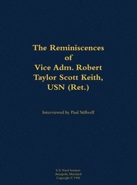 bokomslag The Reminiscences of Vice Adm. Robert Taylor Scott Keith, USN (Ret.)