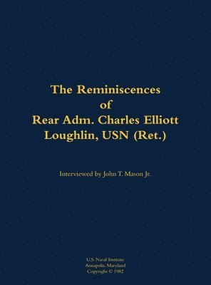 Reminiscences of Rear Adm. Charles Elliott Loughlin, USN (Ret) 1
