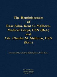 bokomslag Reminiscences of Rear Adm. Kent C. Melhorn, Medical Corps, USN (Ret.), and Cdr. Charles M. Melhorn, USN (Ret.)