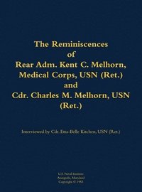 bokomslag The Reminiscences of Rear Adm. Kent C. Melhorn, Medical Corps, USN (Ret.), and Cdr. Charles M. Melhorn, USN (Ret.)