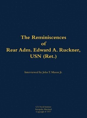 Reminiscences of Rear Adm. Edward A. Ruckner, USN (Ret.), Inbunden