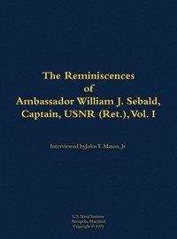 bokomslag Reminiscences of Ambassador William J. Sebald, Captain, USNR (Ret.), Vol. I