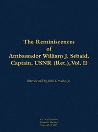 bokomslag Reminiscences of Ambassador William J. Sebald, Captain, USNR (Ret.), Vol. II