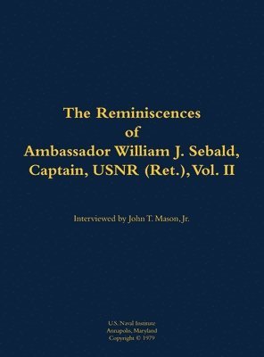 Reminiscences of Ambassador William J. Sebald, Captain, USNR (Ret.), Vol. II, Inbunden
