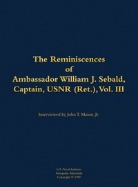 bokomslag Reminiscences of Ambassador William J. Sebald, Captain, USNR (Ret.), Vol. III