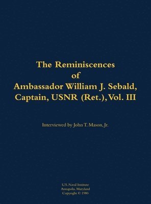 bokomslag Reminiscences of Ambassador William J. Sebald, Captain, USNR (Ret.), Vol. III