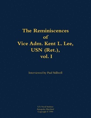 bokomslag The Reminiscences of Vice Adm. Kent L. Lee, USN (Ret.), vol. I