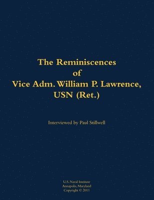 Reminiscences of Vice Adm. William P. Lawrence, USN (Ret.)