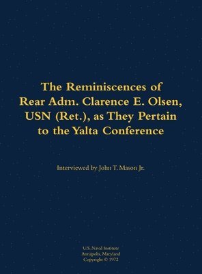 Reminiscences of Rear Adm. Clarence E. Olsen, USN (Ret.), as They Pertain to the Yalta Conference, Inbunden