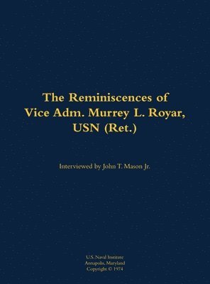 Reminiscences of Vice Adm. Murrey L. Royar, USN (Ret.) 1