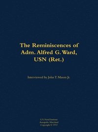 bokomslag The Reminiscences of Adm. Alfred G. Ward, USN (Ret.)