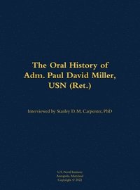 bokomslag Oral History of Adm. Paul David Miller, USN (Ret.)