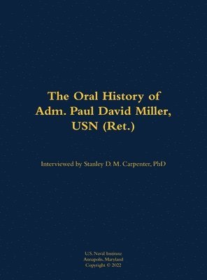 bokomslag The Oral History of Adm. Paul David Miller, USN (Ret.)