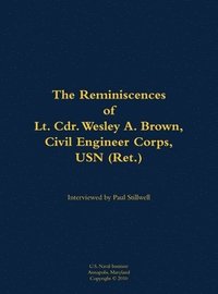 bokomslag The Reminiscences of Lt. Cdr. Wesley A. Brown, Civil Engineer Corps. USN (Ret.)