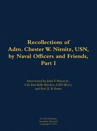 bokomslag The Recollections of Adm. Chester W. Nimitz, USN, by Naval Officers and Friends, Part I