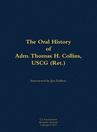 bokomslag The Oral History of Adm. Thomas H. Collins, USCG (Ret.)