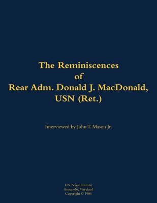 Reminiscences of Rear Adm. Donald J. MacDonald, USN (Ret.)