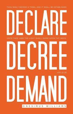 Declare Decree Demand: Connecting Your Words with the Faith in Your Heart 1