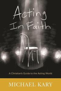 bokomslag Acting in Faith: A Christian's Guide to the Acting World