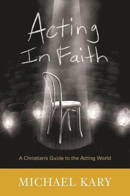 Acting in Faith: A Christian's Guide to the Acting World 1