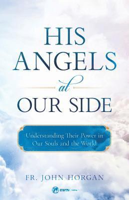 bokomslag His Angels at Our Side: Understanding Their Power in Our Souls and the World