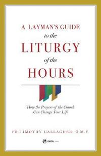 bokomslag A Layman's Guide to the Liturgy of the Hours: How the Prayers of the Church Can Change Your Life