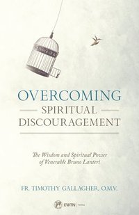 bokomslag Overcoming Spiritual Discouragement: The Wisdom and Spiritual Power of Venerable Bruno Lanteri