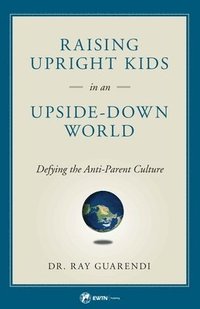 bokomslag Raising Upright Kids: In an Upside-Down World