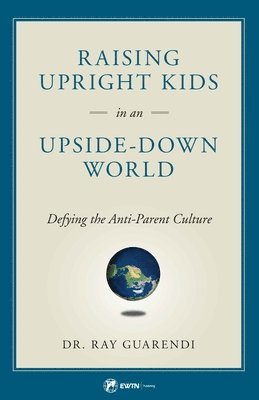 Ray Guarendi - Raising Upright Kids: In an Upside-Down World, Häftad