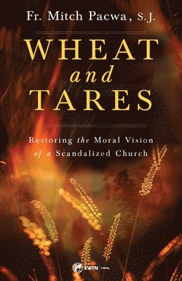 bokomslag Wheat and Tares: Restoring the Moral Vision of a Scandalized Church