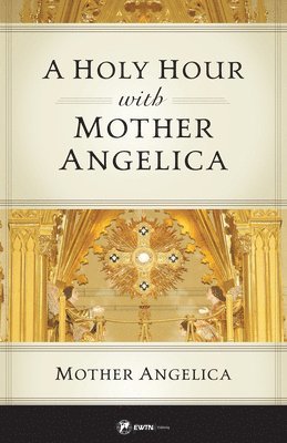 Mother Angelica - A Holy Hour with Mother Angelica, Häftad