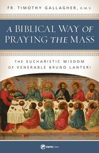 bokomslag A Biblical Way of Praying the Mass: The Eucharistic Wisdom of Venerable Bruno Lanteri