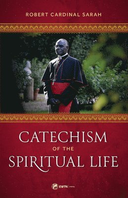 Robert Cardinal Sarah - Catechism of the Spiritual Life, Inbunden