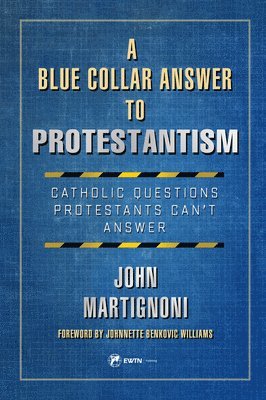 bokomslag A Blue Collar Answer to Protestantism: Catholic Questions Protestants Can't Answer