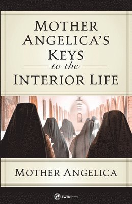 Mother Angelica - Mother Angelica's Keys to the Interior Life, Häftad