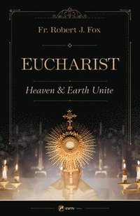 bokomslag The Eucharist: Heaven & Earth Unite
