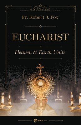 bokomslag The Eucharist: Heaven & Earth Unite