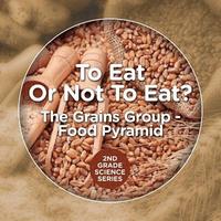 bokomslag To Eat Or Not To Eat? The Grains Group - Food Pyramid