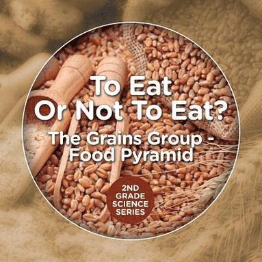 bokomslag To Eat Or Not To Eat? The Grains Group - Food Pyramid
