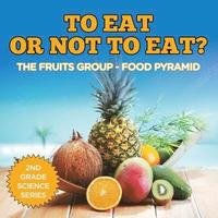 bokomslag To Eat Or Not To Eat? The Fruits Group - Food Pyramid