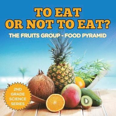 bokomslag To Eat Or Not To Eat? The Fruits Group - Food Pyramid