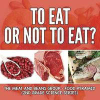 bokomslag To Eat Or Not To Eat? The Meat And Beans Group - Food Pyramid