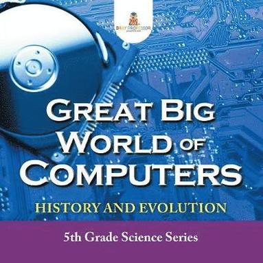 bokomslag Great Big World of Computers - History and Evolution