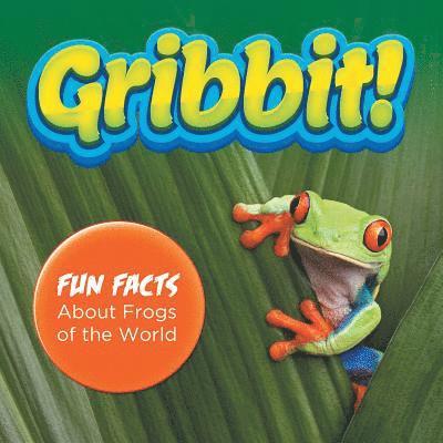 Gribbit! Fun Facts About Frogs of the World 1