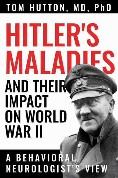 Tom Hutton - Hitler's Maladies and Their Impact on World War II, Häftad