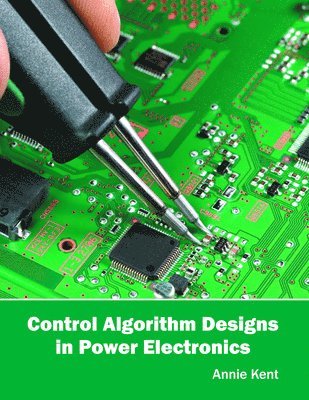 Annie Kent - Control Algorithm Designs in Power Electronics, Inbunden