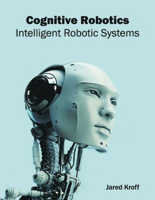 Cognitive Robotics: Intelligent Robotic Systems 1