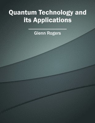 Glenn Rogers - Quantum Technology and Its Applications, Inbunden