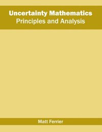 bokomslag Uncertainty Mathematics: Principles and Analysis